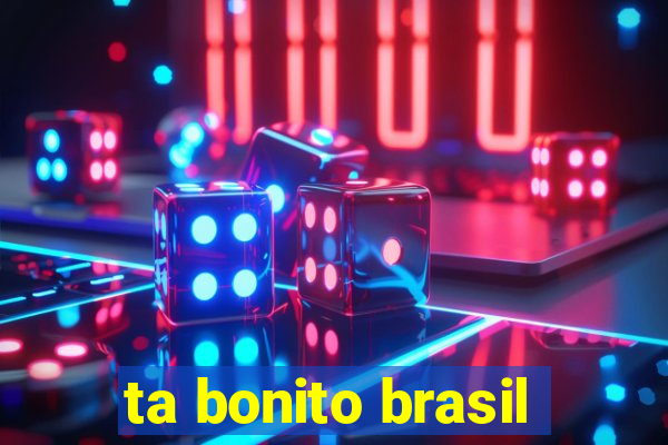 ta bonito brasil