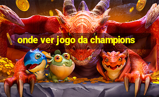 onde ver jogo da champions