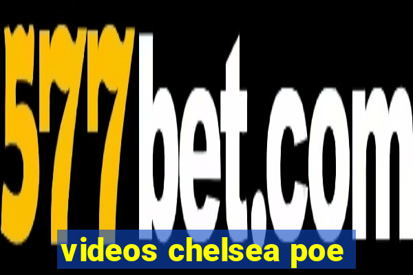 videos chelsea poe