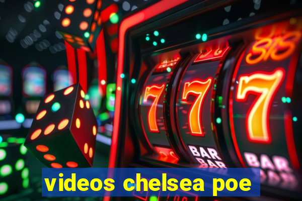 videos chelsea poe