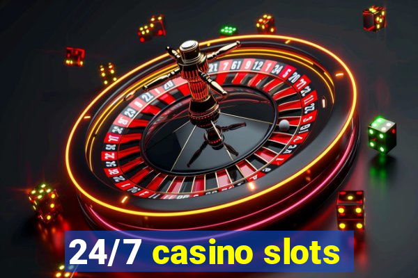 24/7 casino slots