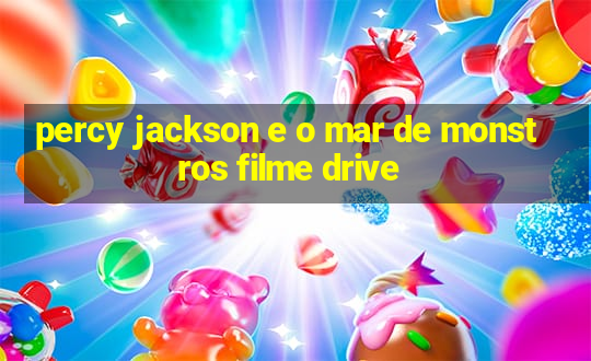 percy jackson e o mar de monstros filme drive