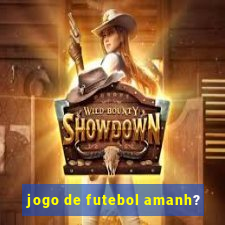 jogo de futebol amanh?