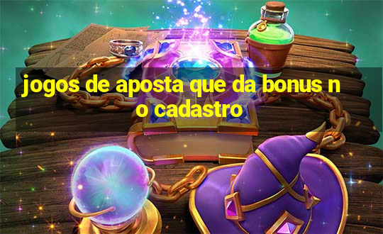 jogos de aposta que da bonus no cadastro