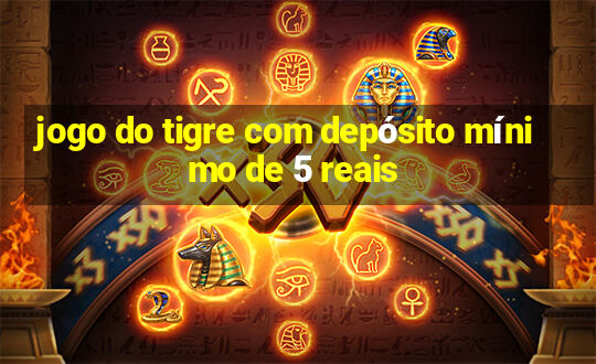 jogo do tigre com depósito mínimo de 5 reais