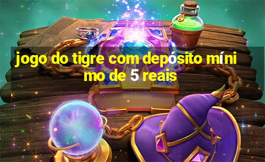 jogo do tigre com depósito mínimo de 5 reais