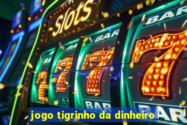 jogo tigrinho da dinheiro