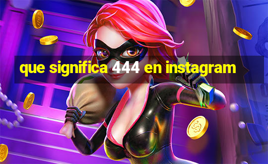 que significa 444 en instagram