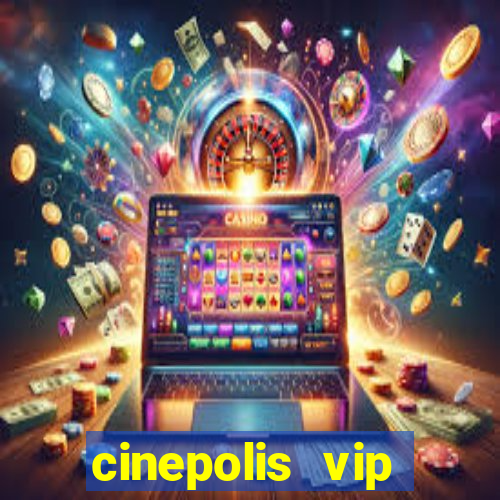 cinepolis vip parque shopping