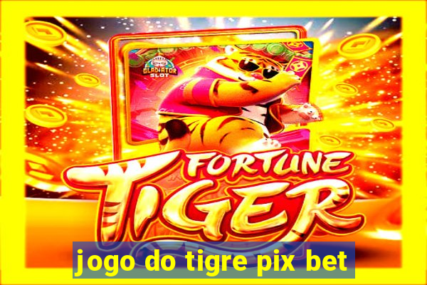 jogo do tigre pix bet