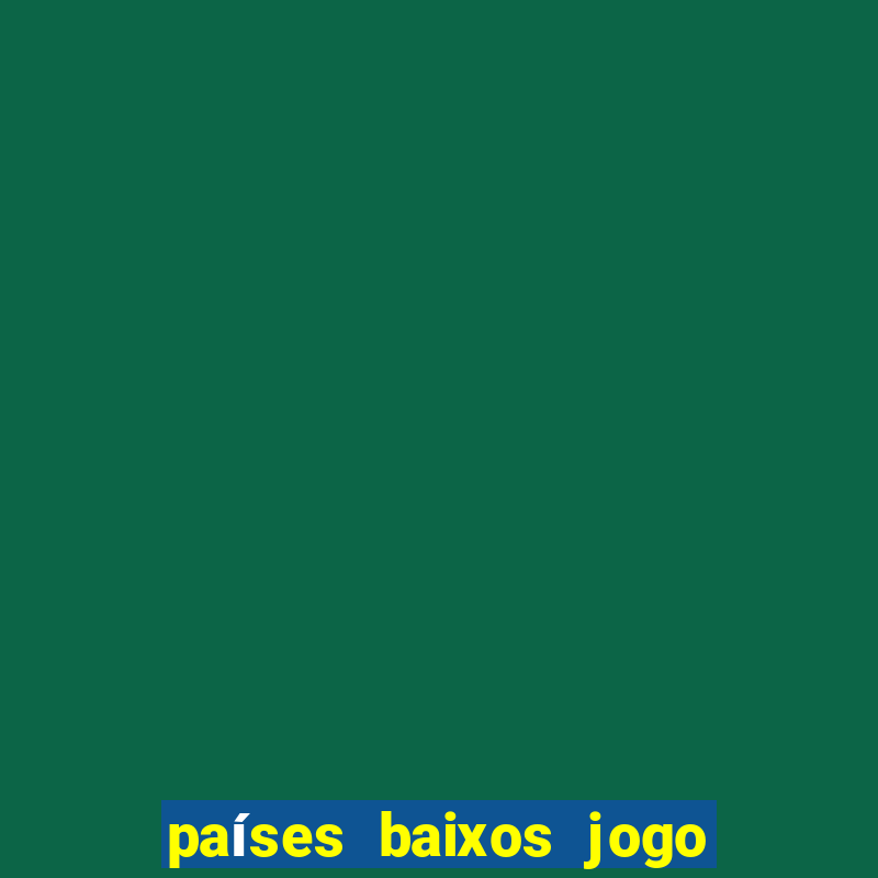 países baixos jogo de hoje