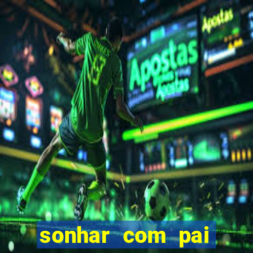 sonhar com pai falecido jogo do bicho