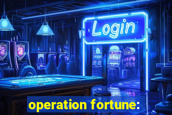 operation fortune: