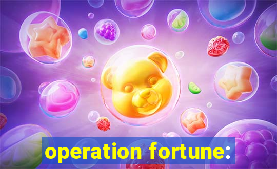 operation fortune: