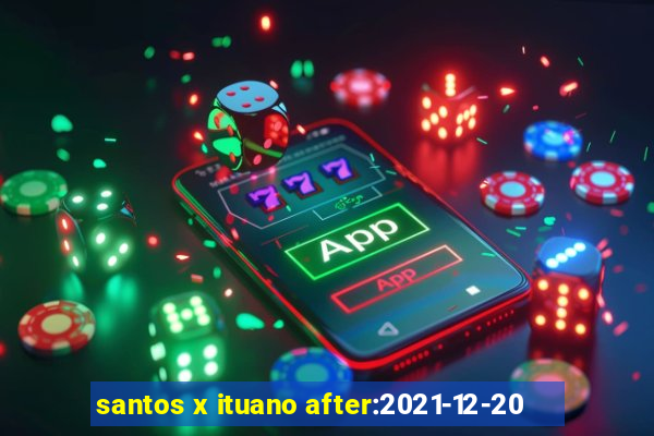 santos x ituano after:2021-12-20