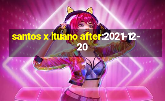 santos x ituano after:2021-12-20