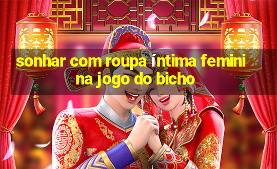 sonhar com roupa íntima feminina jogo do bicho