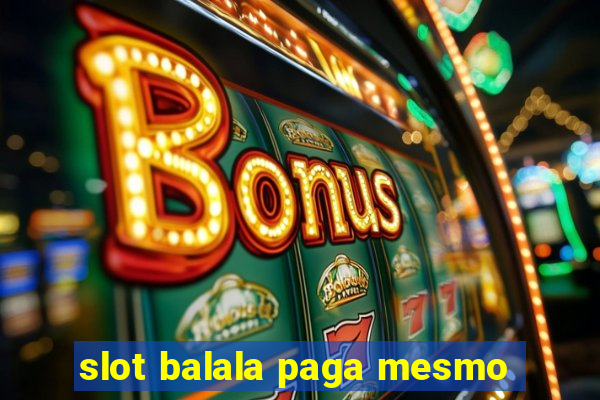 slot balala paga mesmo