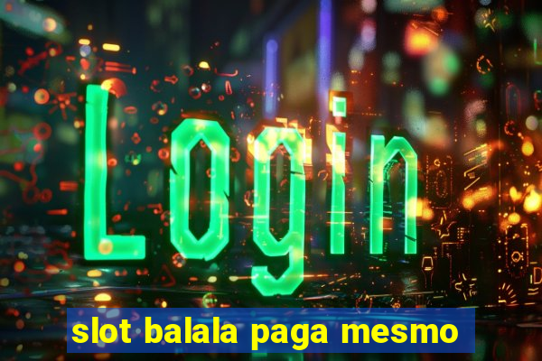 slot balala paga mesmo