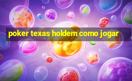 poker texas holdem como jogar