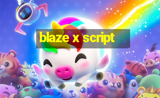 blaze x script