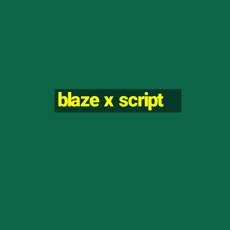 blaze x script