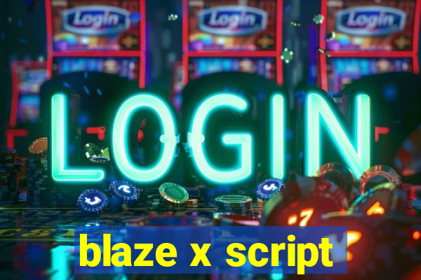 blaze x script