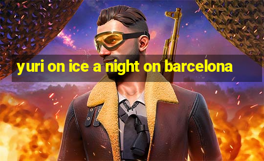 yuri on ice a night on barcelona