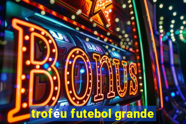 troféu futebol grande