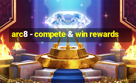 arc8 - compete & win rewards