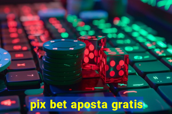 pix bet aposta gratis