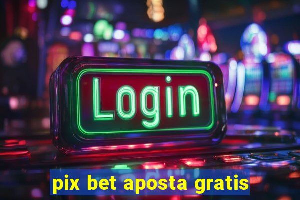 pix bet aposta gratis