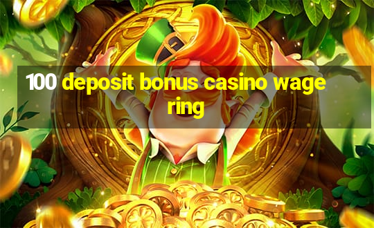 100 deposit bonus casino wagering