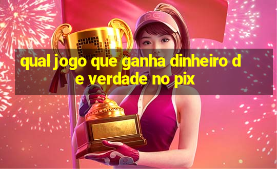 qual jogo que ganha dinheiro de verdade no pix