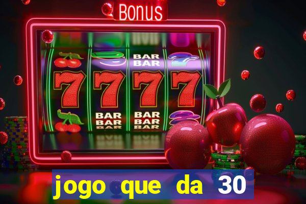 jogo que da 30 reais de b?nus