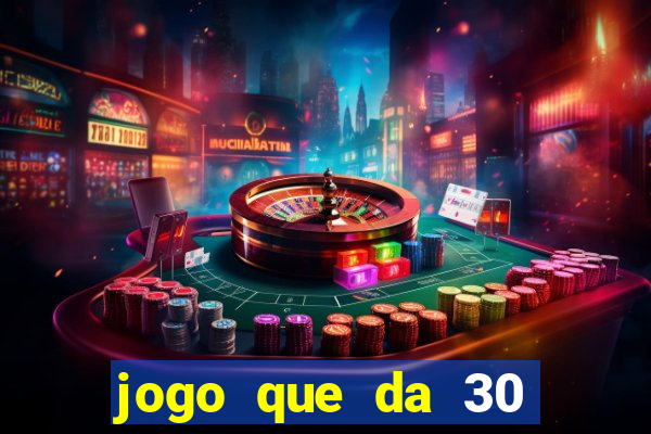 jogo que da 30 reais de b?nus