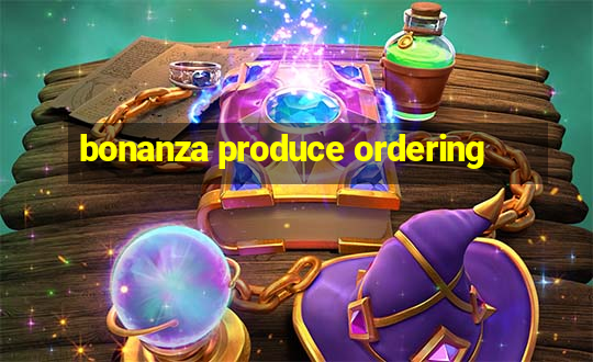 bonanza produce ordering