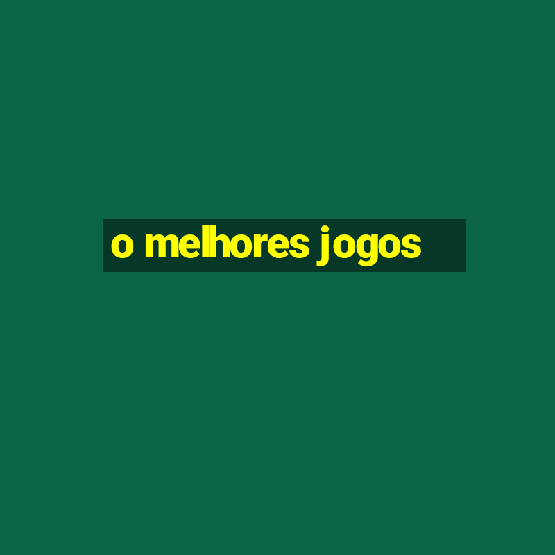 o melhores jogos