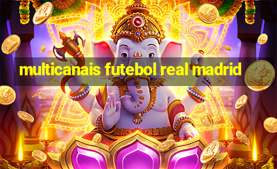 multicanais futebol real madrid