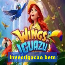 investigacao bets