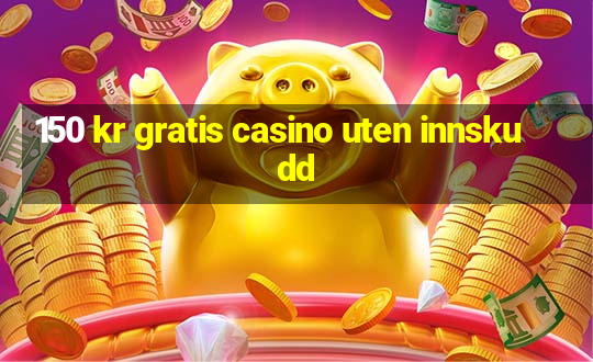 150 kr gratis casino uten innskudd