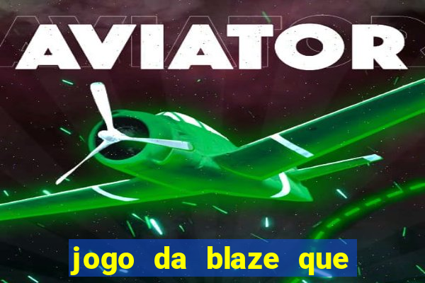 jogo da blaze que ganha dinheiro