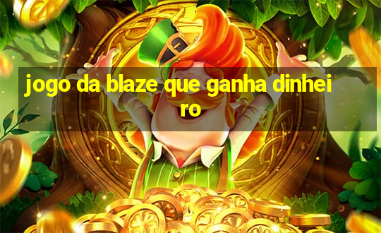 jogo da blaze que ganha dinheiro