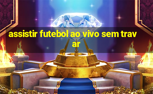 assistir futebol ao vivo sem travar