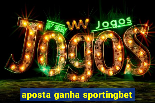 aposta ganha sportingbet