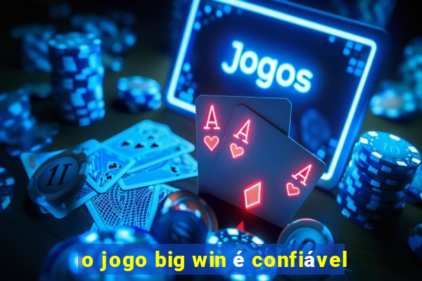 o jogo big win é confiável