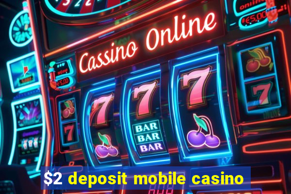 $2 deposit mobile casino