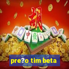 pre?o tim beta