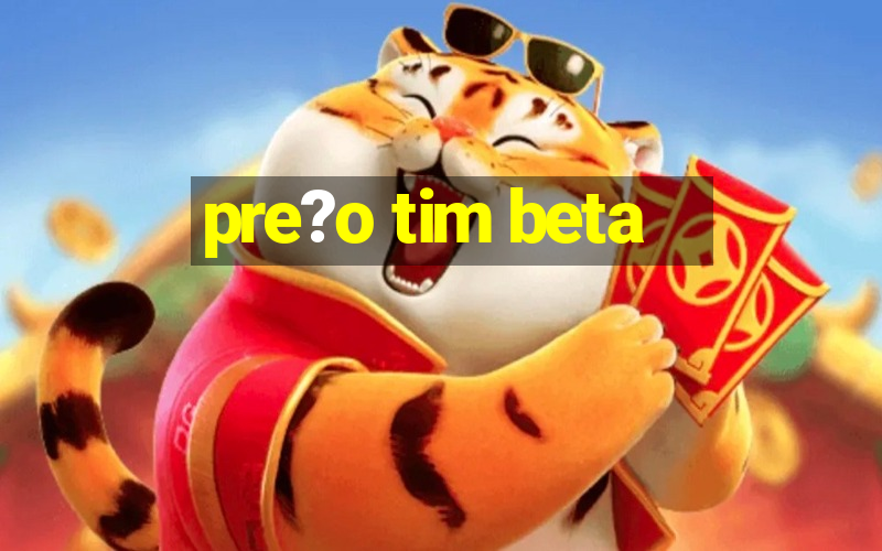 pre?o tim beta