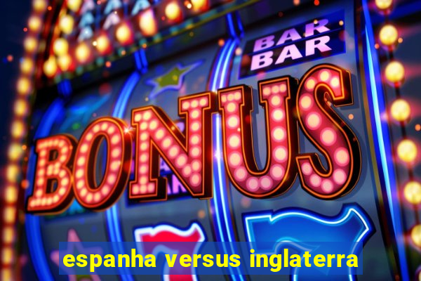 espanha versus inglaterra